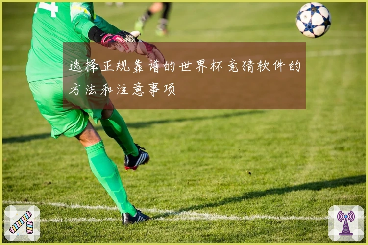 选择正规靠谱的世界杯竞猜软件的方法和注意事项